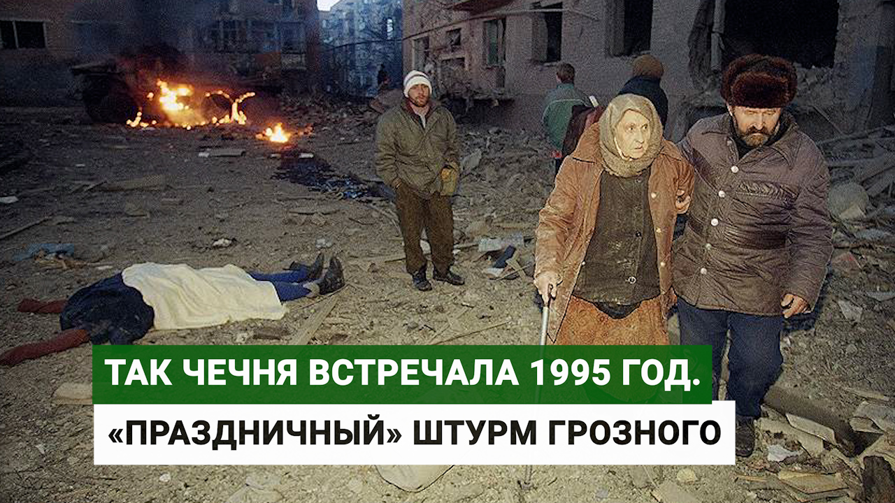 Так Чечня встречала 1995 год. «Праздничный» штурм Грозного